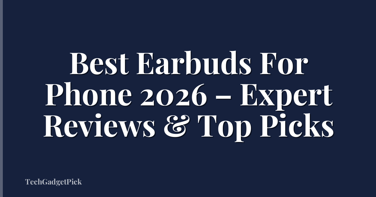 Best Earbuds For Phone 2026 – Expert Reviews & Top Picks
