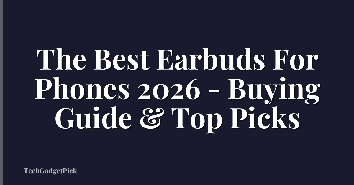 The Best Earbuds For Phones 2026 - Buying Guide & Top Picks