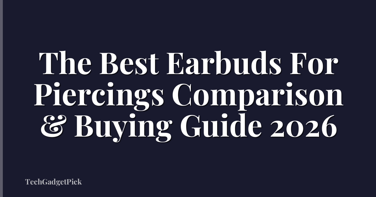 The Best Earbuds For Piercings Comparison & Buying Guide 2026
