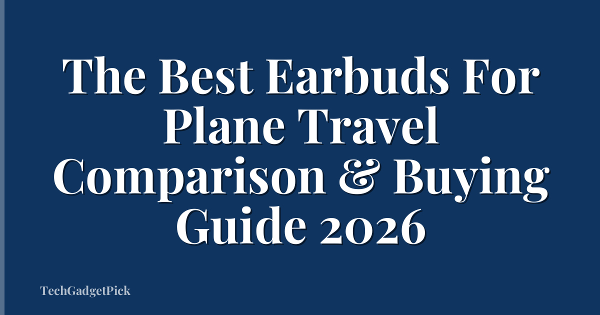 The Best Earbuds For Plane Travel Comparison & Buying Guide 2026