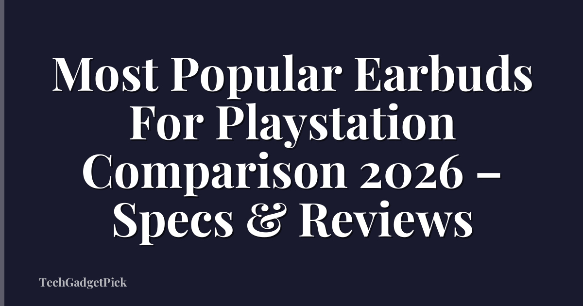 Most Popular Earbuds For Playstation Comparison 2026 – Specs & Reviews