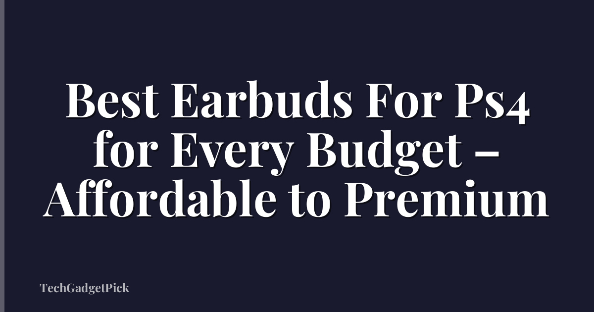 Best Earbuds For Ps4 for Every Budget – Affordable to Premium