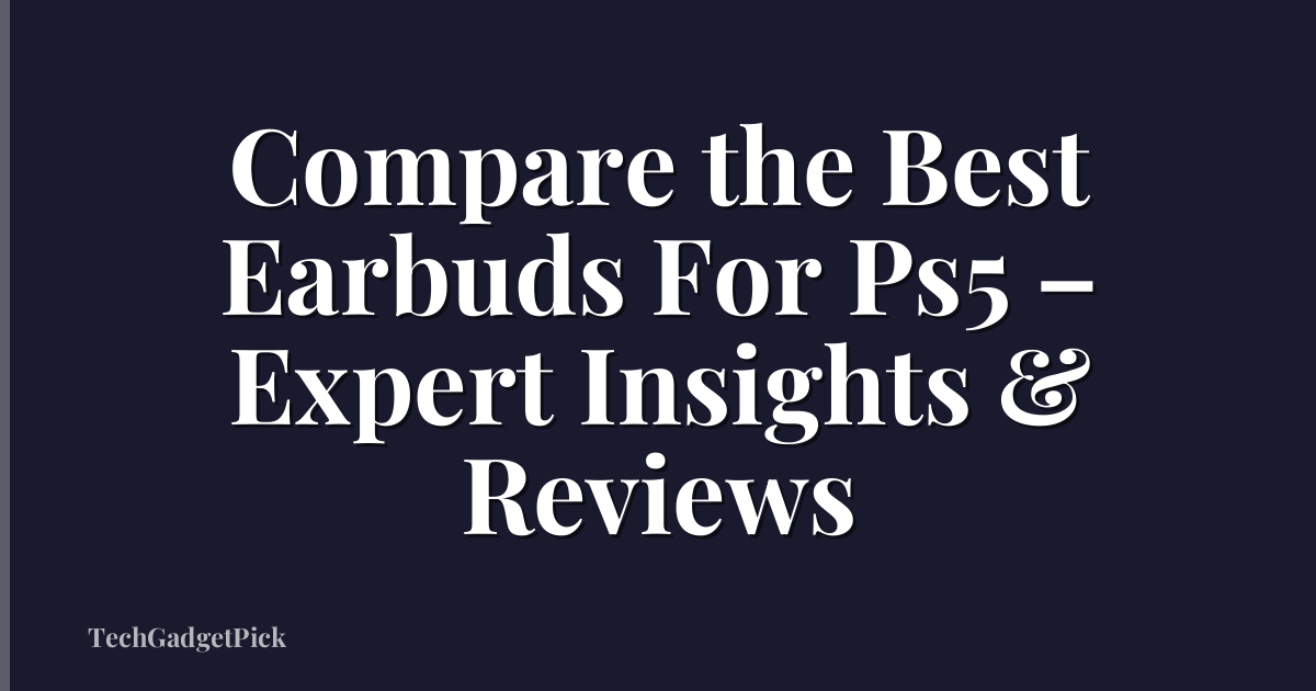 Compare the Best Earbuds For Ps5 – Expert Insights & Reviews