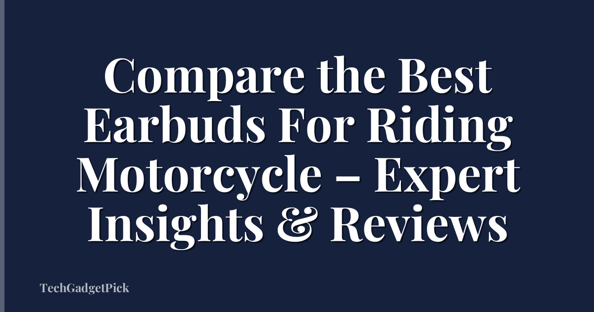 Compare the Best Earbuds For Riding Motorcycle – Expert Insights & Reviews