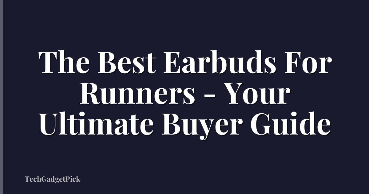 The Best Earbuds For Runners - Your Ultimate Buyer Guide