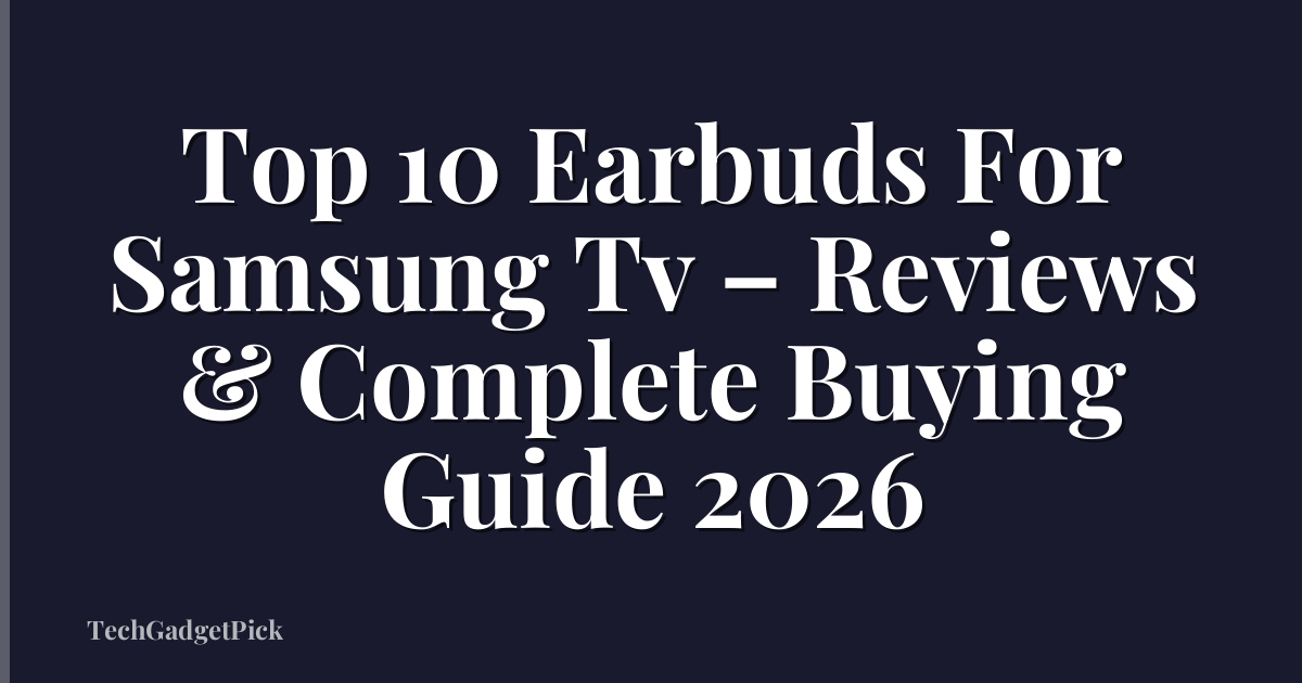 Top 10 Earbuds For Samsung Tv – Reviews & Complete Buying Guide 2026