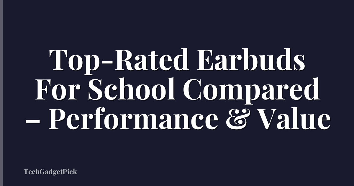 Top-Rated Earbuds For School Compared – Performance & Value