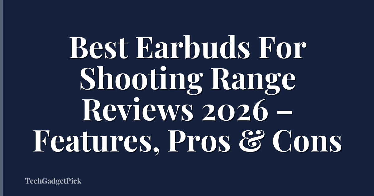 Best Earbuds For Shooting Range Reviews 2026 – Features, Pros & Cons
