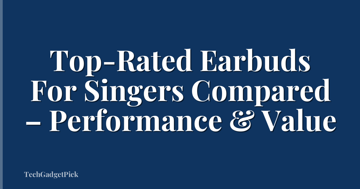 Top-Rated Earbuds For Singers Compared – Performance & Value