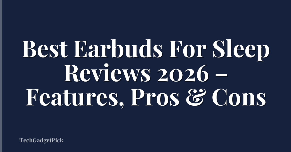 Best Earbuds For Sleep Reviews 2026 – Features, Pros & Cons