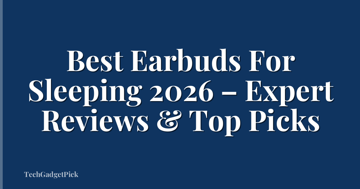 Best Earbuds For Sleeping 2026 – Expert Reviews & Top Picks