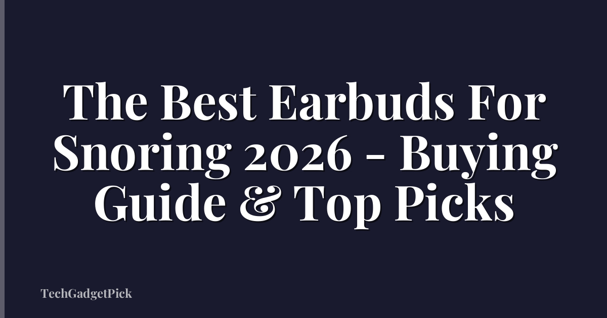 The Best Earbuds For Snoring 2026 - Buying Guide & Top Picks