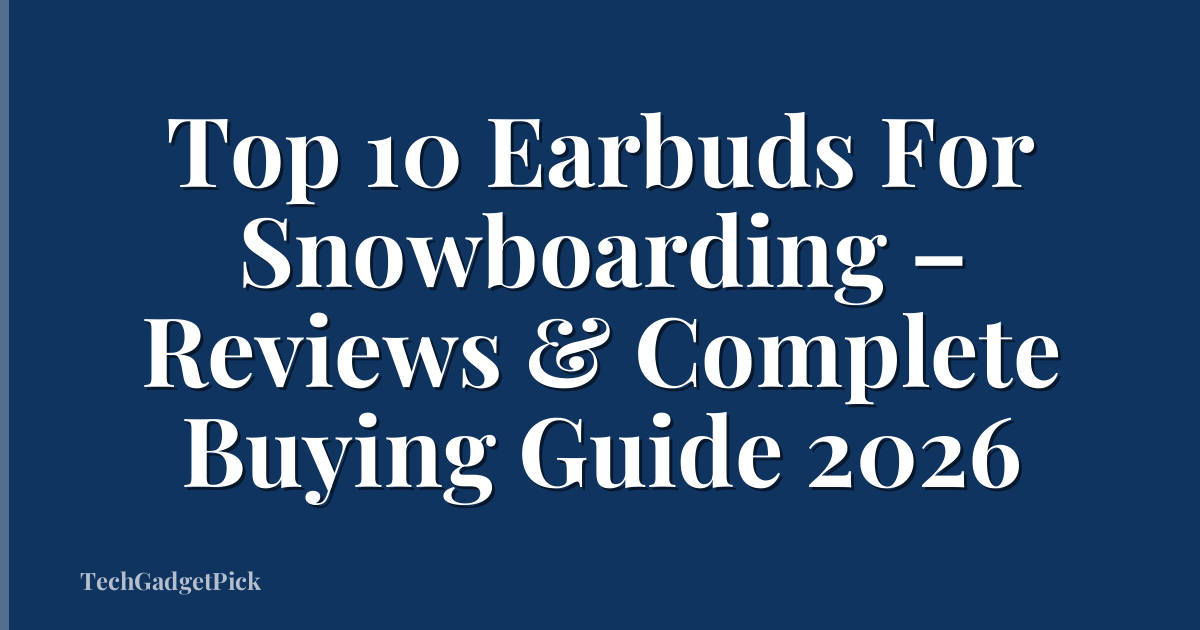 Top 10 Earbuds For Snowboarding – Reviews & Complete Buying Guide 2026