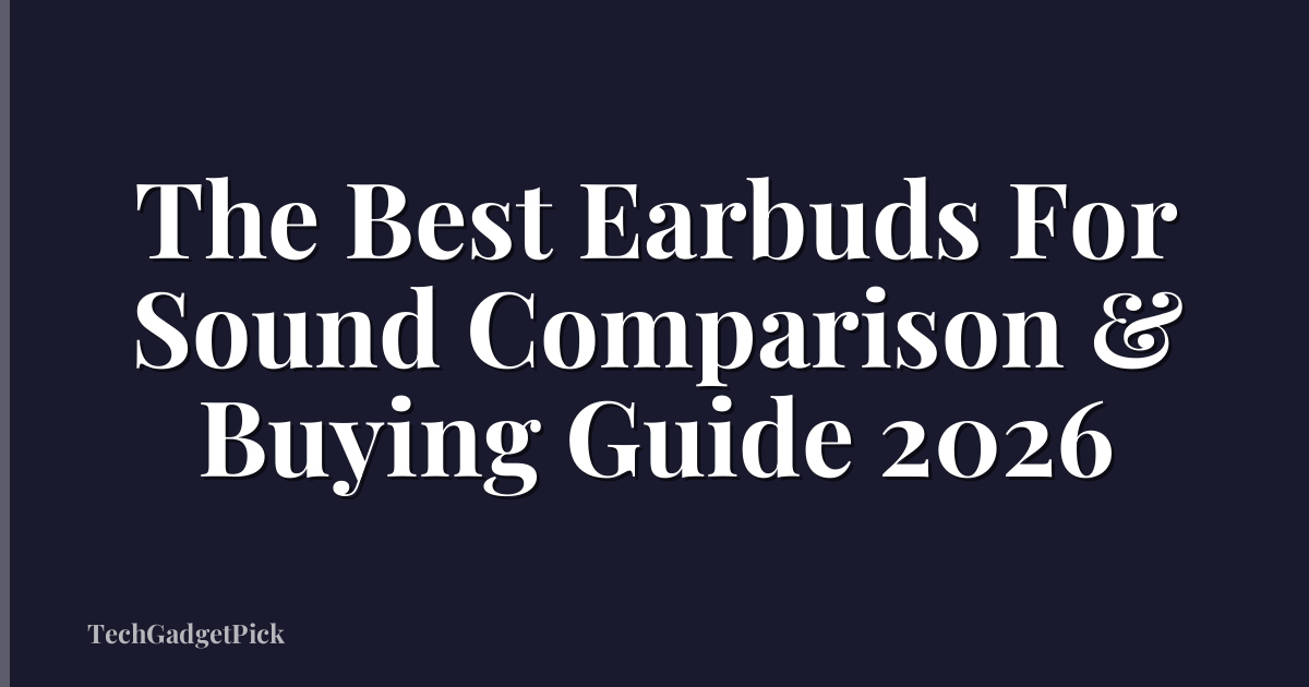 The Best Earbuds For Sound Comparison & Buying Guide 2026