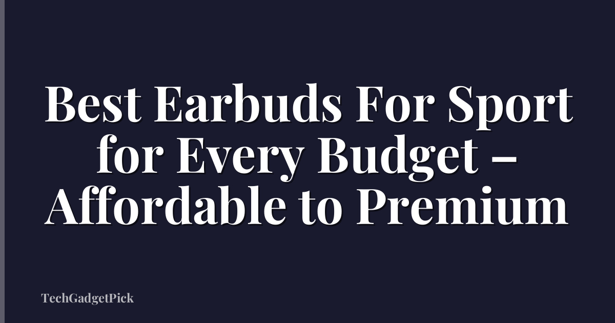 Best Earbuds For Sport for Every Budget – Affordable to Premium