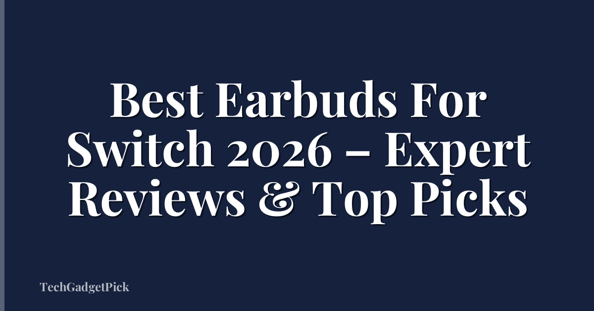 Best Earbuds For Switch 2026 – Expert Reviews & Top Picks