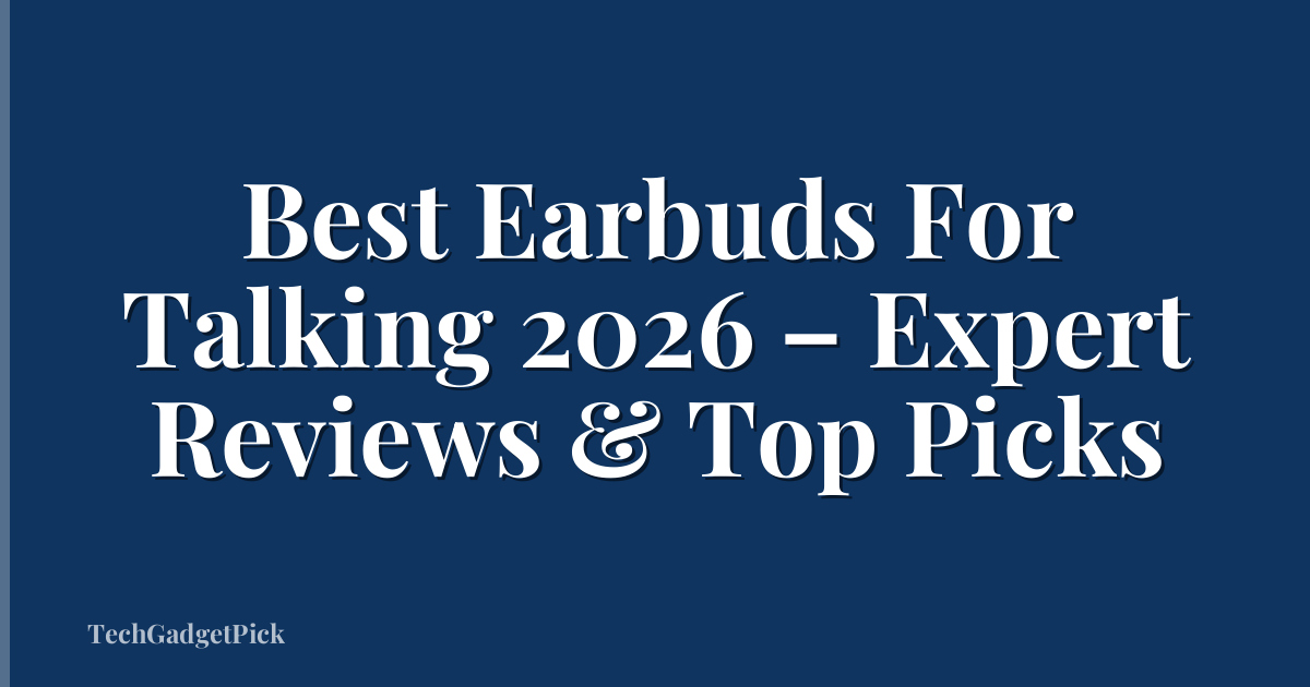 Best Earbuds For Talking 2026 – Expert Reviews & Top Picks