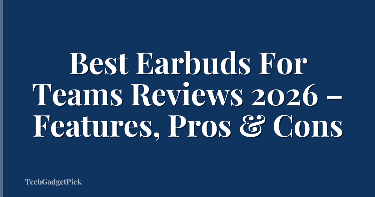 Best Earbuds For Teams Reviews 2026 – Features, Pros & Cons
