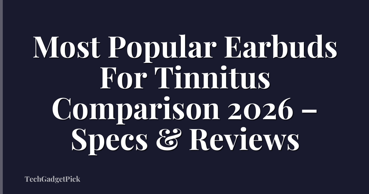 Most Popular Earbuds For Tinnitus Comparison 2026 – Specs & Reviews