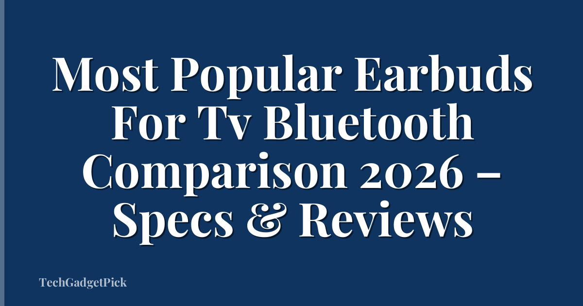 Most Popular Earbuds For Tv Bluetooth Comparison 2026 – Specs & Reviews