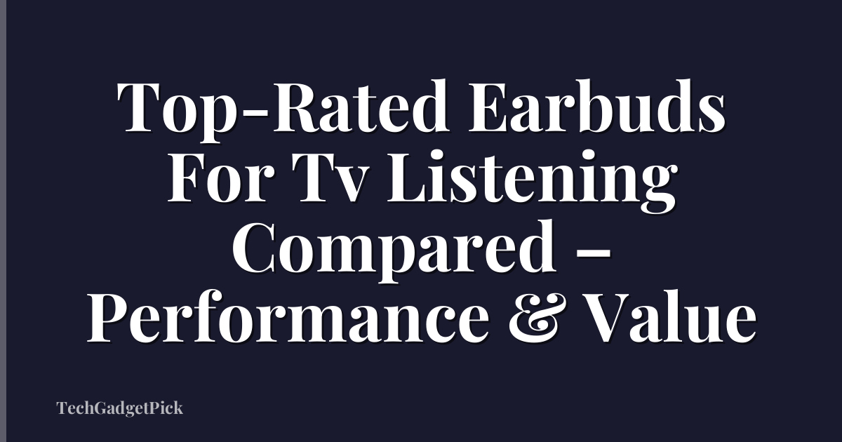 Top-Rated Earbuds For Tv Listening Compared – Performance & Value