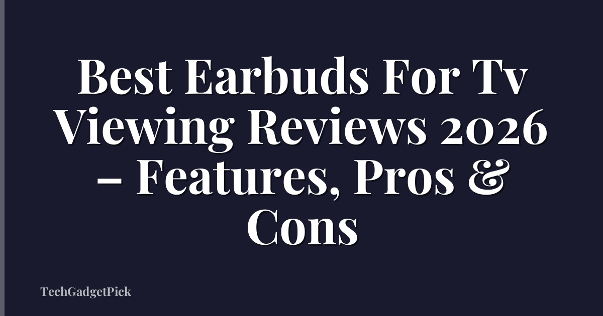 Best Earbuds For Tv Viewing Reviews 2026 – Features, Pros & Cons