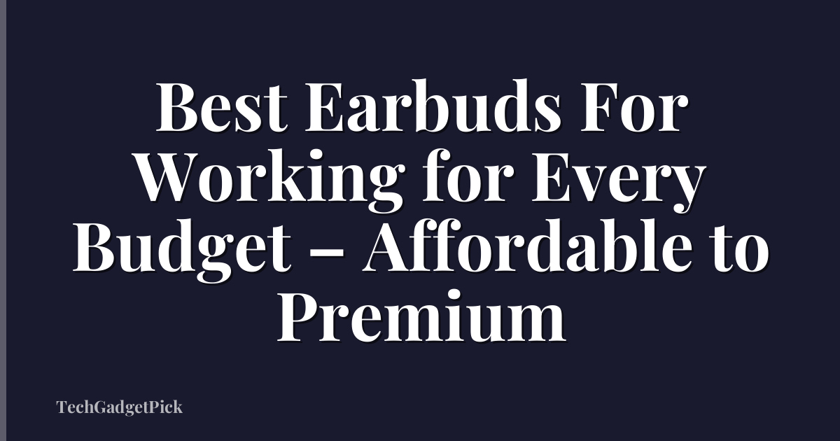 Best Earbuds For Working for Every Budget – Affordable to Premium