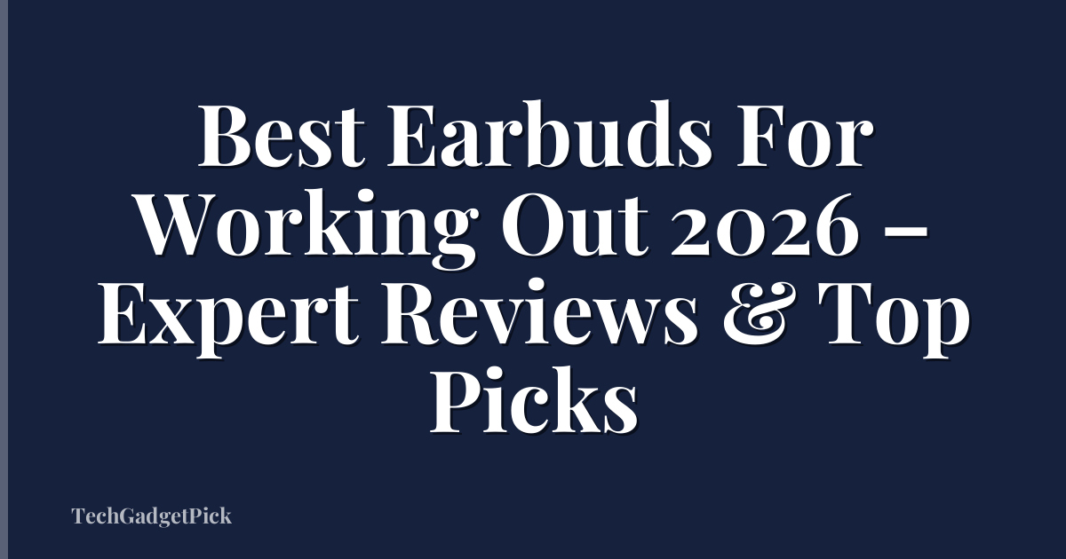Best Earbuds For Working Out 2026 – Expert Reviews & Top Picks