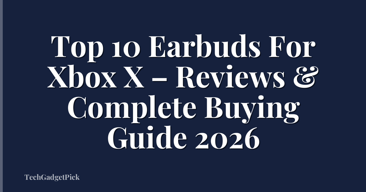 Top 10 Earbuds For Xbox X – Reviews & Complete Buying Guide 2026