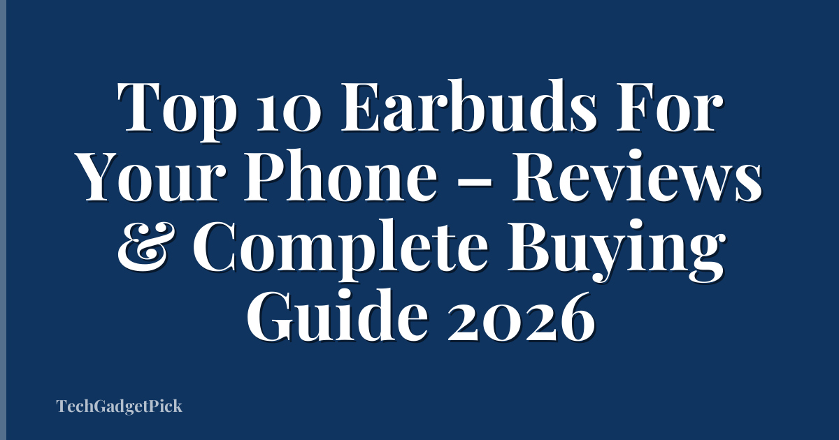 Top 10 Earbuds For Your Phone – Reviews & Complete Buying Guide 2026