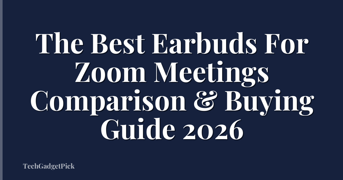 The Best Earbuds For Zoom Meetings Comparison & Buying Guide 2026