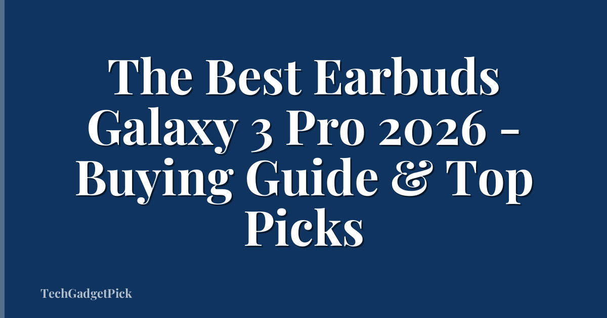 The Best Earbuds Galaxy 3 Pro 2026 - Buying Guide & Top Picks