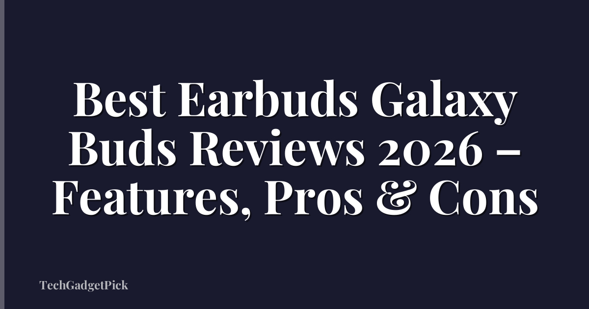 Best Earbuds Galaxy Buds Reviews 2026 – Features, Pros & Cons