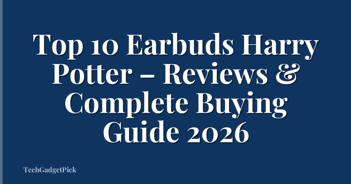 Top 10 Earbuds Harry Potter – Reviews & Complete Buying Guide 2026