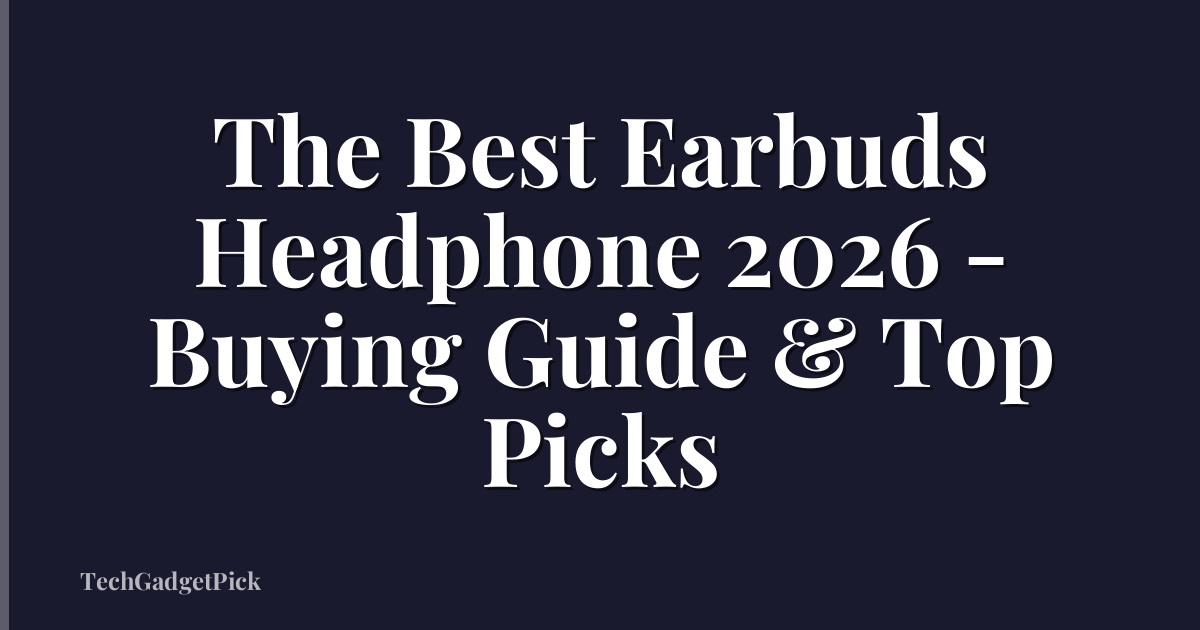 The Best Earbuds Headphone 2026 - Buying Guide & Top Picks