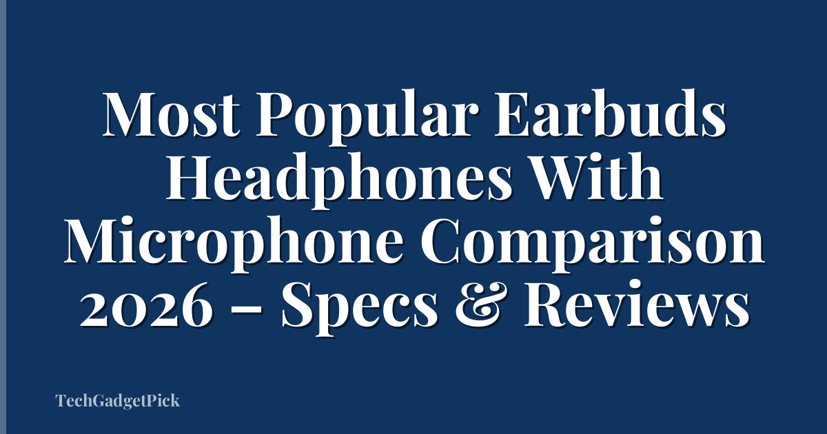 Most Popular Earbuds Headphones With Microphone Comparison 2026 – Specs & Reviews