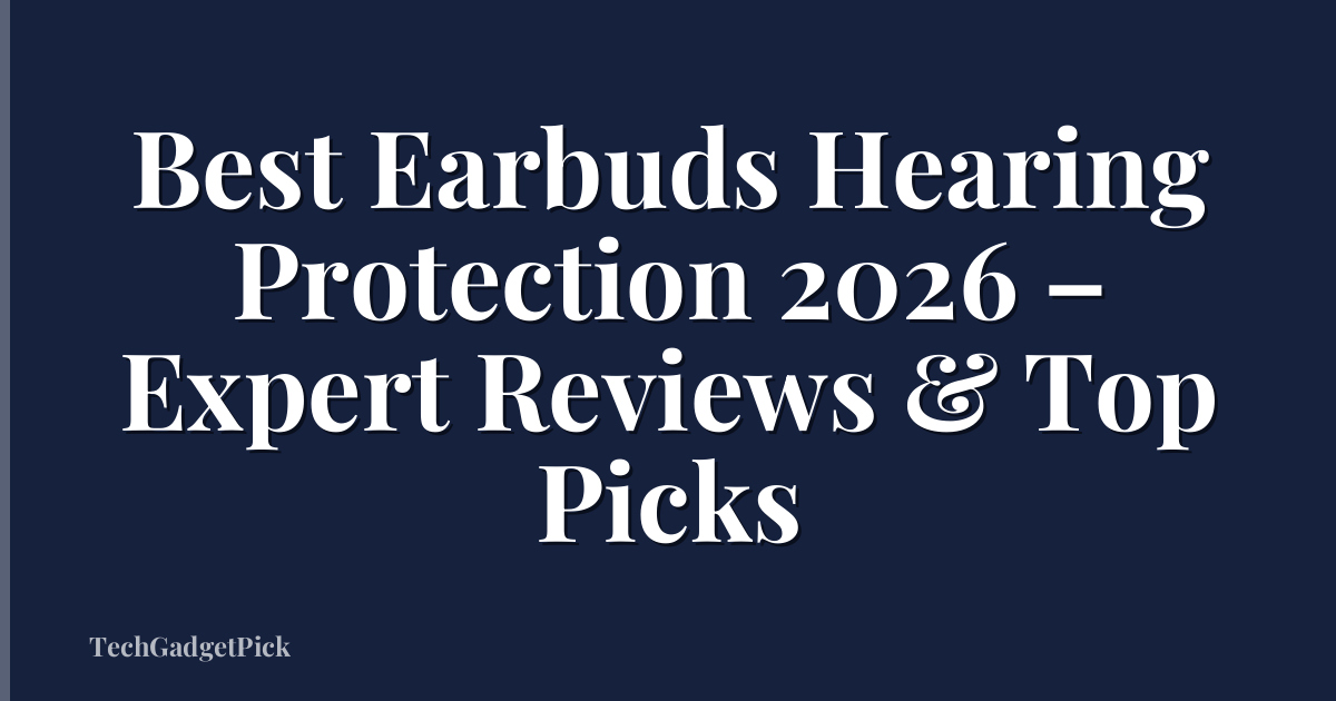 Best Earbuds Hearing Protection 2026 – Expert Reviews & Top Picks