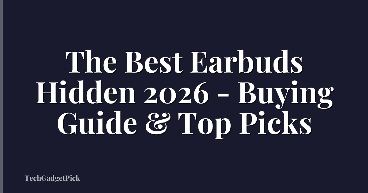 The Best Earbuds Hidden 2026 - Buying Guide & Top Picks