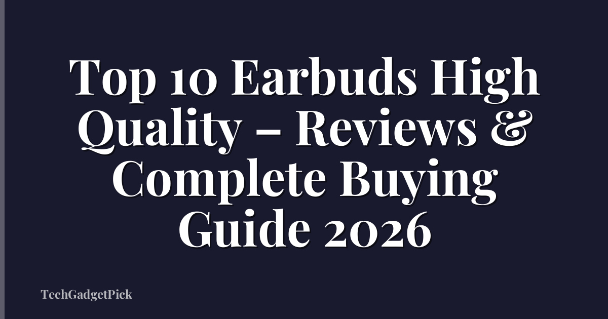 Top 10 Earbuds High Quality – Reviews & Complete Buying Guide 2026