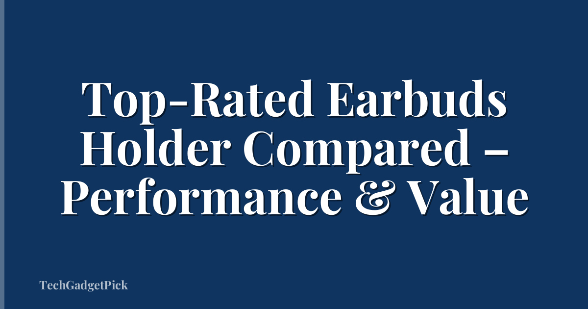 Top-Rated Earbuds Holder Compared – Performance & Value