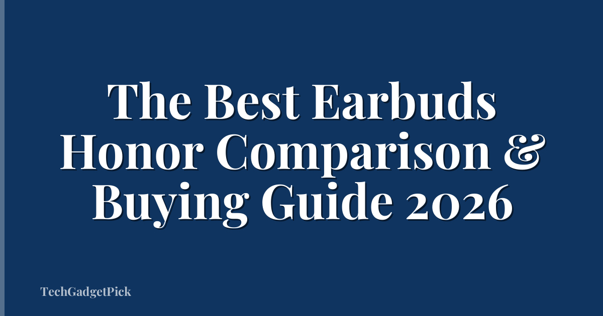 The Best Earbuds Honor Comparison & Buying Guide 2026
