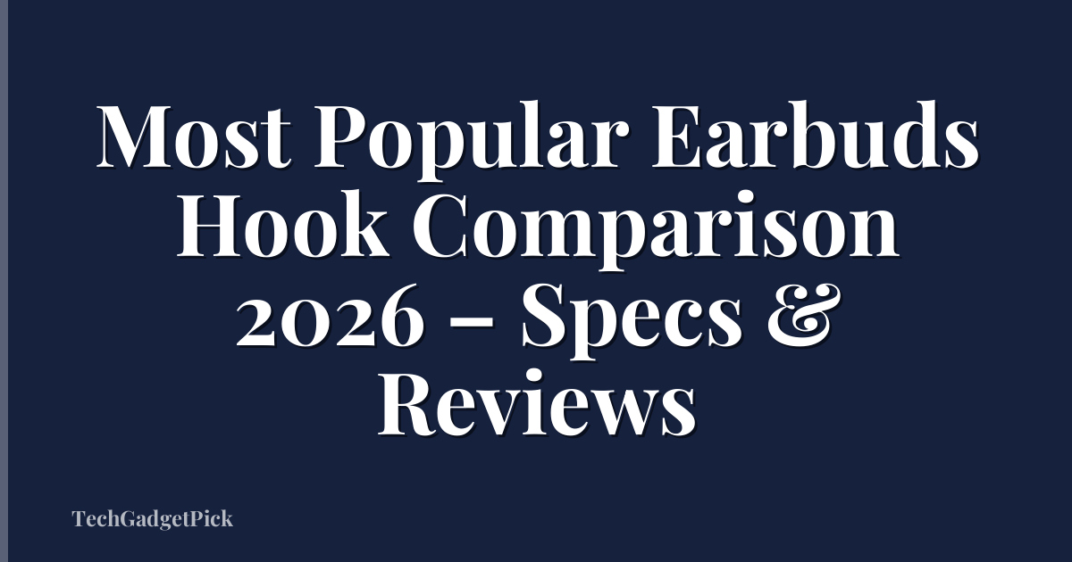 Most Popular Earbuds Hook Comparison 2026 – Specs & Reviews