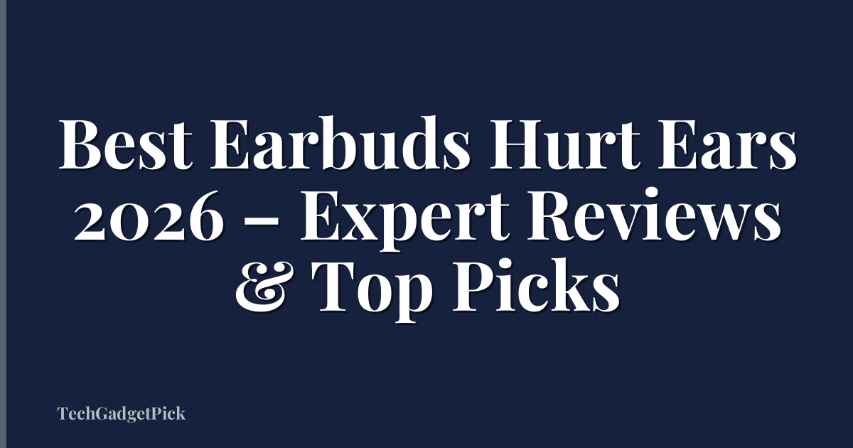 Best Earbuds Hurt Ears 2026 – Expert Reviews & Top Picks