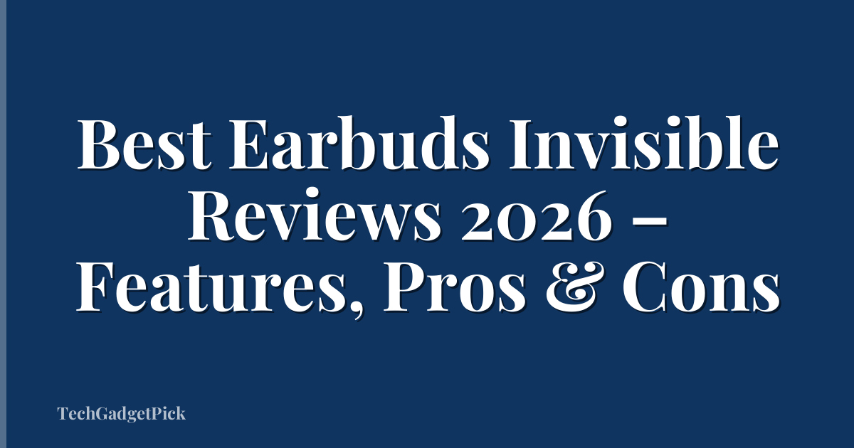 Best Earbuds Invisible Reviews 2026 – Features, Pros & Cons