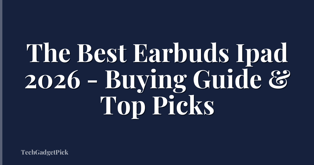 The Best Earbuds Ipad 2026 - Buying Guide & Top Picks
