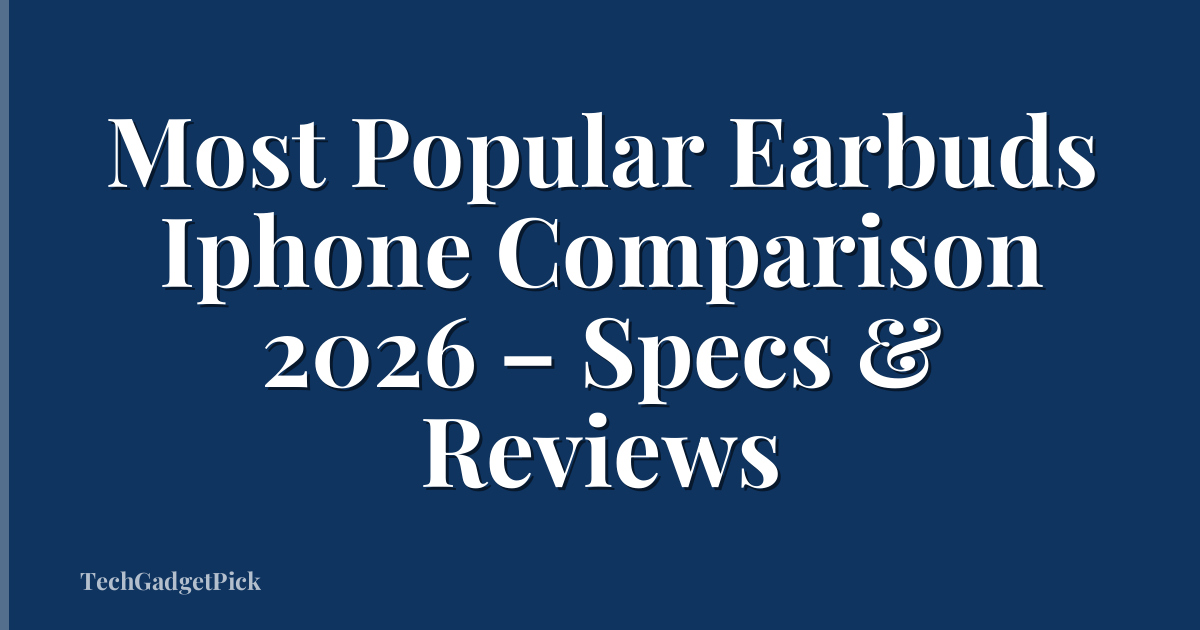 Most Popular Earbuds Iphone Comparison 2026 – Specs & Reviews