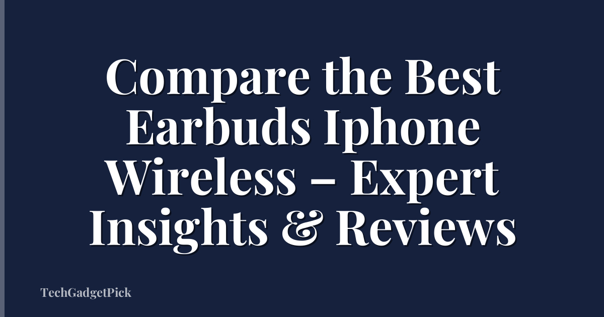Compare the Best Earbuds Iphone Wireless – Expert Insights & Reviews