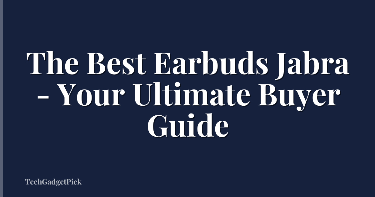 The Best Earbuds Jabra - Your Ultimate Buyer Guide