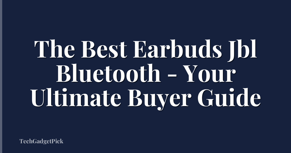 The Best Earbuds Jbl Bluetooth - Your Ultimate Buyer Guide