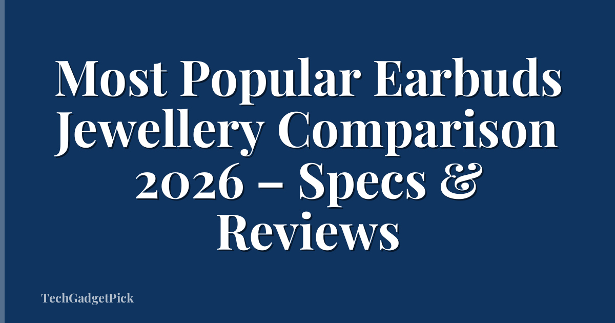 Most Popular Earbuds Jewellery Comparison 2026 – Specs & Reviews